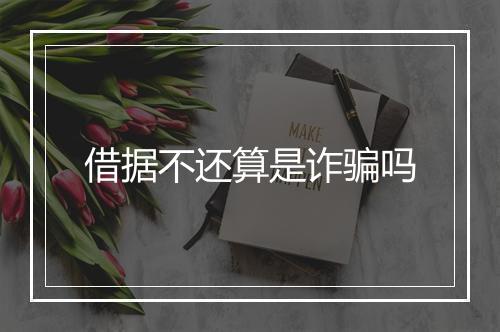 借据不还算是诈骗吗