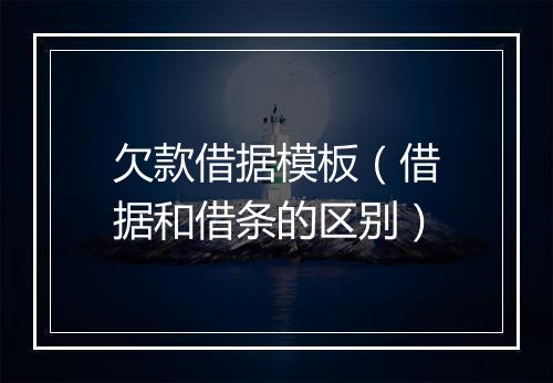 欠款借据模板（借据和借条的区别）