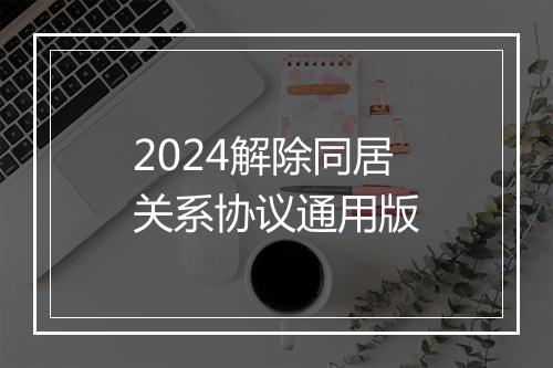 2024解除同居关系协议通用版