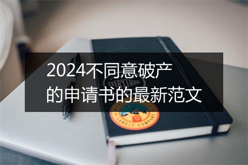 2024不同意破产的申请书的最新范文