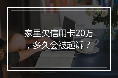 家里欠信用卡20万，多久会被起诉？