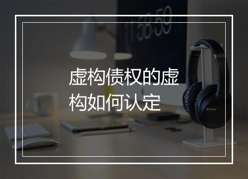 虚构债权的虚构如何认定