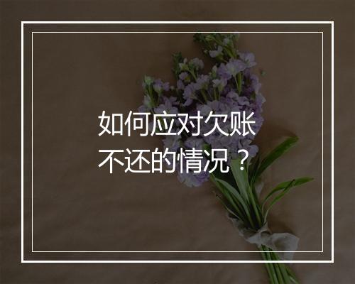 如何应对欠账不还的情况？