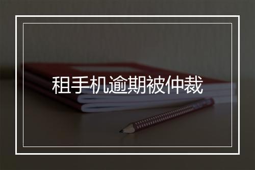租手机逾期被仲裁