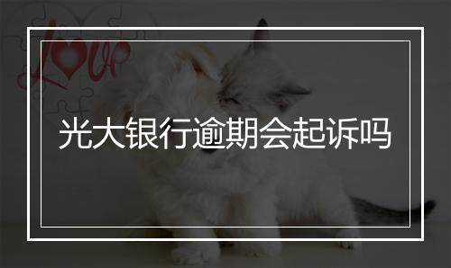 光大银行逾期会起诉吗