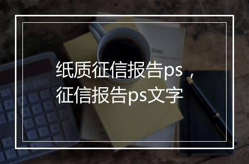 纸质征信报告ps，征信报告ps文字
