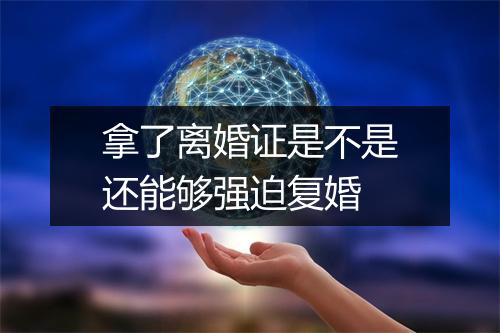 拿了离婚证是不是还能够强迫复婚