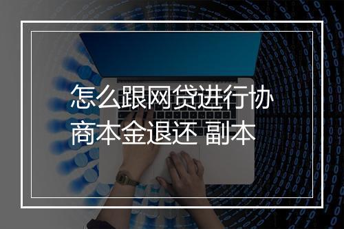 怎么跟网贷进行协商本金退还 副本