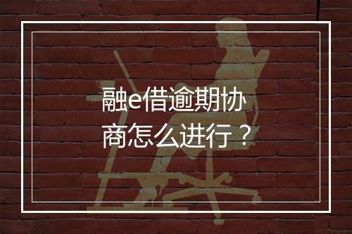融e借逾期协商怎么进行？