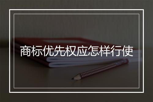 商标优先权应怎样行使