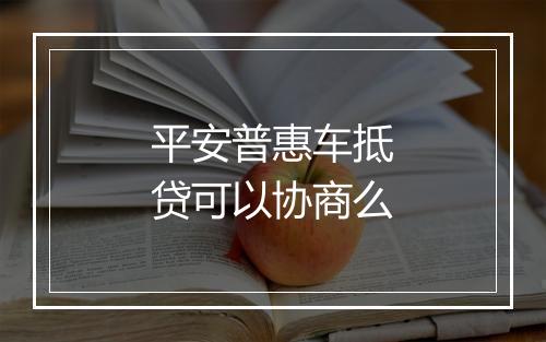 平安普惠车抵贷可以协商么