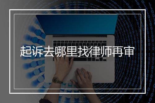 起诉去哪里找律师再审
