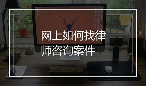 网上如何找律师咨询案件