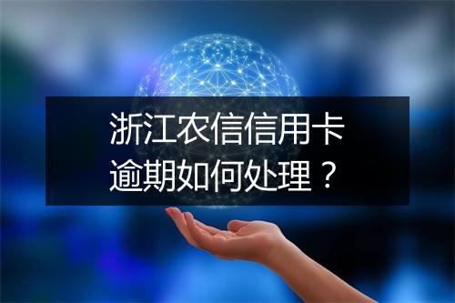 浙江农信信用卡逾期如何处理？