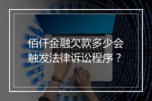 佰仟金融欠款多少会触发法律诉讼程序？