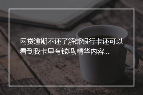网贷逾期不还了解绑银行卡还可以看到我卡里有钱吗,精华内容秒懂无误！