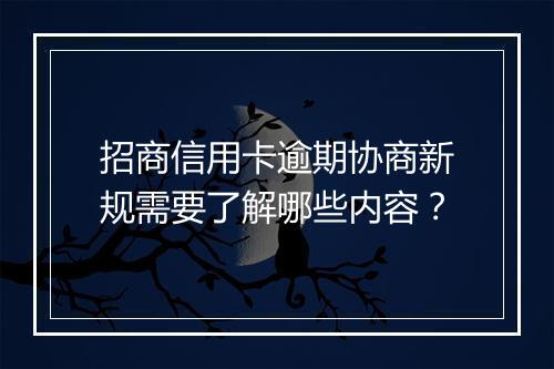 招商信用卡逾期协商新规需要了解哪些内容？