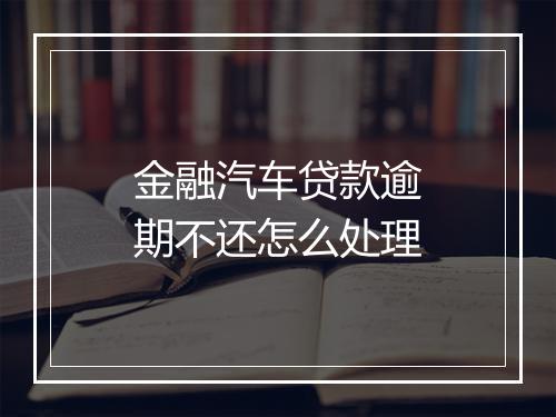 金融汽车贷款逾期不还怎么处理