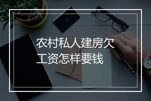 农村私人建房欠工资怎样要钱