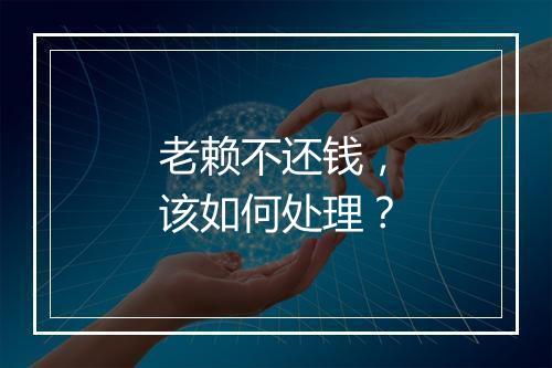 老赖不还钱，该如何处理？