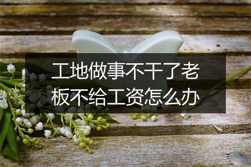 工地做事不干了老板不给工资怎么办