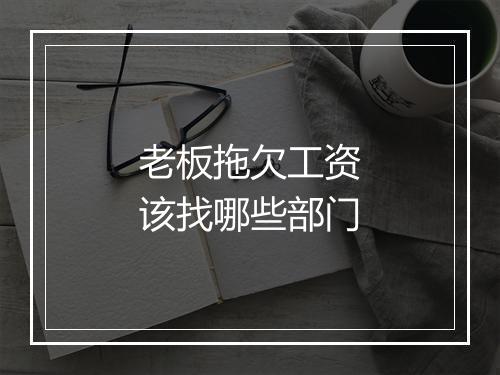 老板拖欠工资该找哪些部门