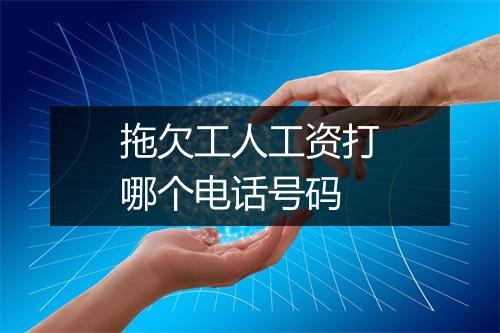 拖欠工人工资打哪个电话号码