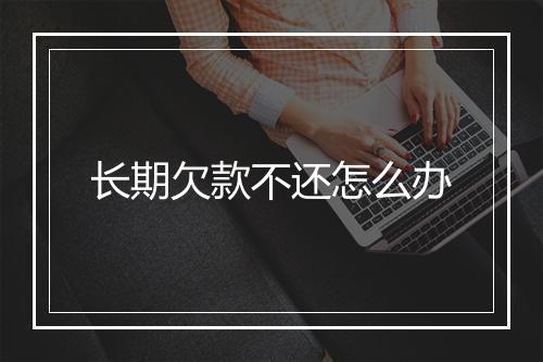 长期欠款不还怎么办