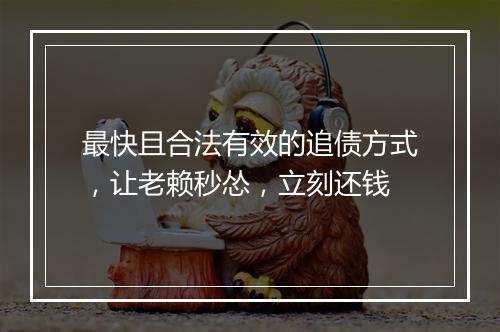 最快且合法有效的追债方式，让老赖秒怂，立刻还钱