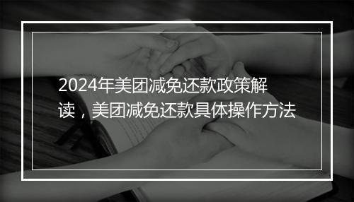 2024年美团减免还款政策解读，美团减免还款具体操作方法