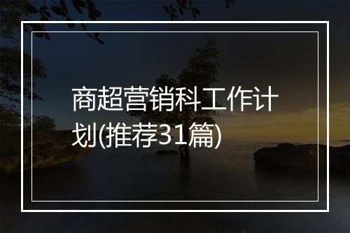 商超营销科工作计划(推荐31篇)