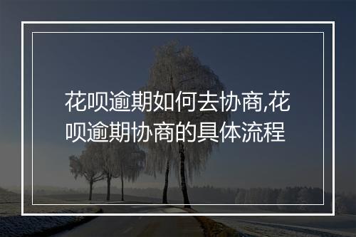 花呗逾期如何去协商,花呗逾期协商的具体流程