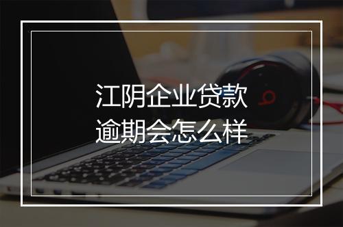 江阴企业贷款逾期会怎么样