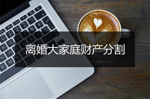 离婚大家庭财产分割