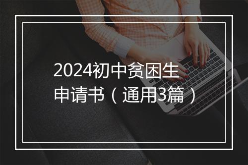 2024初中贫困生申请书（通用3篇）