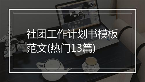 社团工作计划书模板范文(热门13篇)