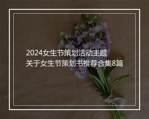 2024女生节策划活动主题 关于女生节策划书推荐合集8篇