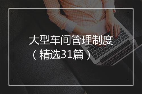 大型车间管理制度（精选31篇）