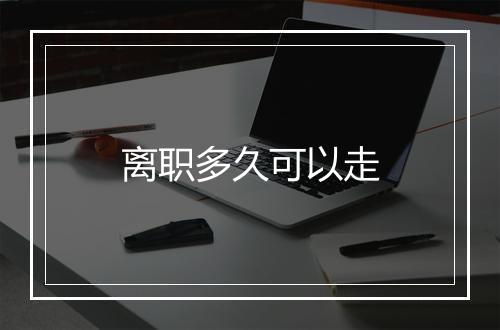 离职多久可以走