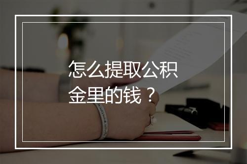 怎么提取公积金里的钱？