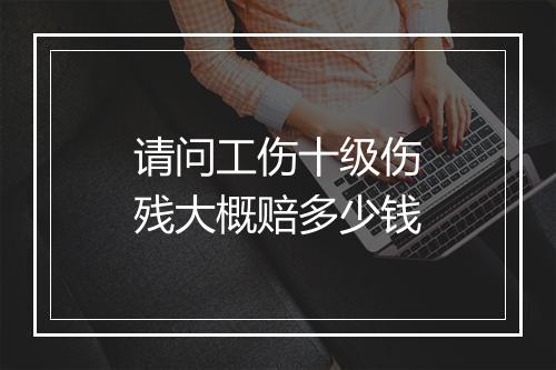 请问工伤十级伤残大概赔多少钱