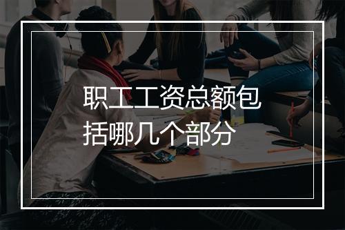 职工工资总额包括哪几个部分