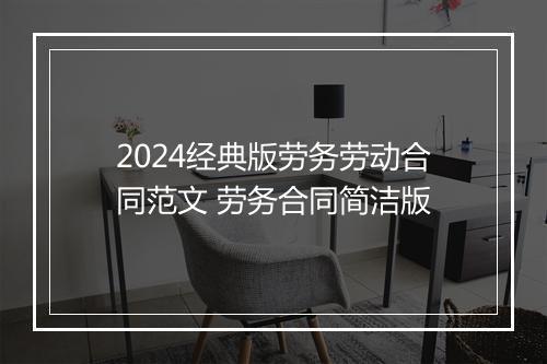 2024经典版劳务劳动合同范文 劳务合同简洁版