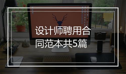设计师聘用合同范本共5篇
