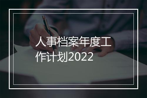 人事档案年度工作计划2022