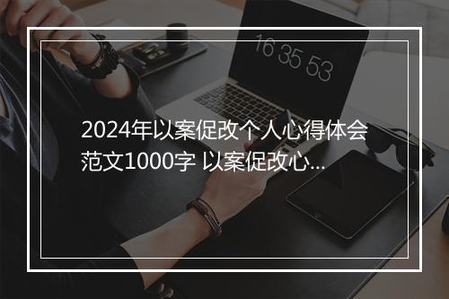 2024年以案促改个人心得体会范文1000字 以案促改心得体会范本集萃甄选9篇