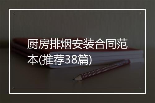 厨房排烟安装合同范本(推荐38篇)