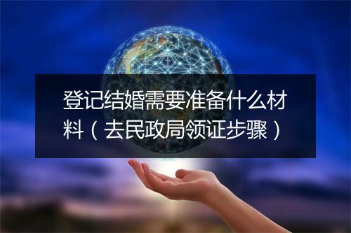 登记结婚需要准备什么材料（去民政局领证步骤）