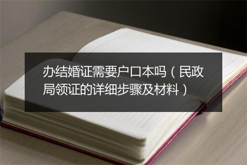办结婚证需要户口本吗（民政局领证的详细步骤及材料）