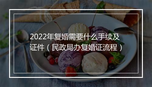 2022年复婚需要什么手续及证件（民政局办复婚证流程）